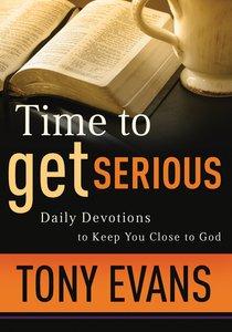 Time to Get Serious: Daily Devotions to Keep You Close to God Time to Get Serious: Daily Devotions to Keep You Close to God