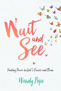 Wait and See: Finding Peace in Gods Pauses and Plans Wait and See: Finding Peace in Gods Pauses and Plans
