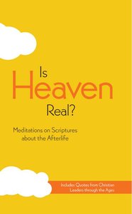 Is Heaven Real? Meditations on Scriptures About the Afterlife Is Heaven Real? Meditations on Scriptures About the Afterlife