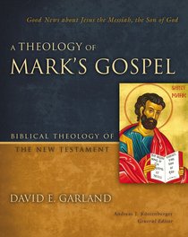 A Theology of Marks Gospel (Biblical Theology Of The New Testament Series) A Theology of Marks Gospel (Biblical Theology Of The New Testament Series)
