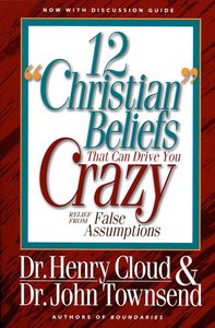 Twelve Christian Beliefs That Drive You Crazy Twelve Christian Beliefs That Drive You Crazy