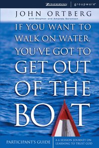 If You Want to Walk on Water, Youve Got to Get Out of the Boat (Participants Guide) If You Want to Walk on Water, Youve Got to Get Out of the Boat (Participants Guide)