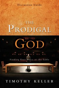 The Prodigal God (Discussion Guide) The Prodigal God (Discussion Guide)
