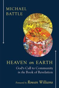 Heaven on Earth: Gods Call to Community in the Book of Revelation Heaven on Earth: Gods Call to Community in the Book of Revelation