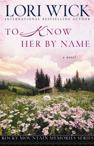To Know Her By Name (#03 in Rocky Mountain Memories Series) To Know Her By Name (#03 in Rocky Mountain Memories Series)