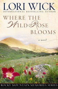 Where the Wild Rose Blooms (#01 in Rocky Mountain Memories Series) Where the Wild Rose Blooms (#01 in Rocky Mountain Memories Series)