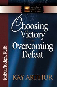 Choosing Victory, Overcoming Defeat (Joshua, Judges, Ruth) (New Inductive Study Series) Choosing Victory, Overcoming Defeat (Joshua, Judges, Ruth) (New Inductive Study Series)