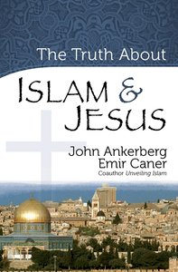 The Truth About Islam and Jesus The Truth About Islam and Jesus