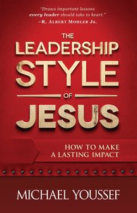 The Leadership Style of Jesus: How to Make a Lasting Impact The Leadership Style of Jesus: How to Make a Lasting Impact
