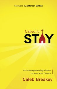 Called to Stay: An Uncompromising Mission to Save Your Church Called to Stay: An Uncompromising Mission to Save Your Church