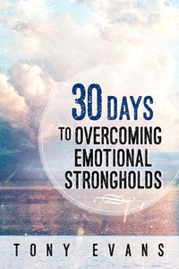30 Days to Overcoming Emotional Strongholds 30 Days to Overcoming Emotional Strongholds