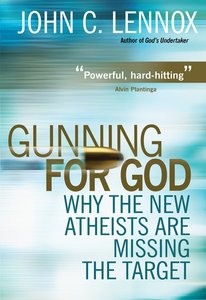 Gunning For God: Why the New Atheists Are Missing the Target Gunning For God: Why the New Atheists Are Missing the Target