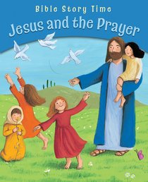Jesus and the Prayer (Bible Story Time New Testament Series) Jesus and the Prayer (Bible Story Time New Testament Series)
