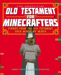 Unofficial Old Testament For Minecrafters: The Stories From the Old Testament Told Block By Block Unofficial Old Testament For Minecrafters: The Stories From the Old Testament Told Block By Block