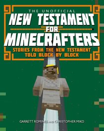 Unofficial New Testament For Minecrafters: The Stories From the New Testament Told Block By Block Unofficial New Testament For Minecrafters: The Stories From the New Testament Told Block By Block