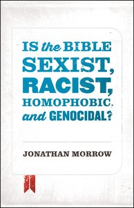 Is the Bible Sexist, Racist, Homophobic, and Genocidal? Is the Bible Sexist, Racist, Homophobic, and Genocidal?