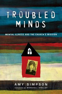 Troubled Minds: Mental Illness and the Churchs Mission Troubled Minds: Mental Illness and the Churchs Mission
