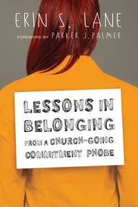 Lessons in Belonging From a Church-Going Commitment Phobe Lessons in Belonging From a Church-Going Commitment Phobe
