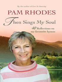 Then Sings My Soul: Relections on 40 Favourite Hymns Then Sings My Soul: Relections on 40 Favourite Hymns