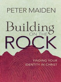 Building on the Rock: Finding Your Identity in Christ Building on the Rock: Finding Your Identity in Christ