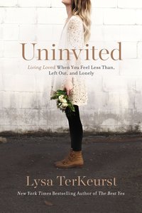 Uninvited: Living Loved When You Feel Less Than, Left Out, and Lonely Uninvited: Living Loved When You Feel Less Than, Left Out, and Lonely
