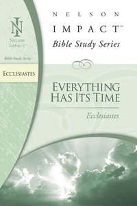 Everything Has Its Time (Ecclesiastes) (Nelson Impact Bible Study Series) Everything Has Its Time (Ecclesiastes) (Nelson Impact Bible Study Series)