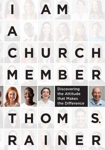 I Am a Church Member: Discovering the Attitude That Makes the Difference I Am a Church Member: Discovering the Attitude That Makes the Difference