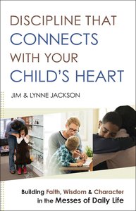 Discipline That Connects With Your Childs Heart Discipline That Connects With Your Childs Heart