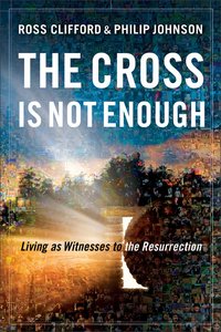 The Cross is Not Enough: Living as Witnesses to the Resurrection The Cross is Not Enough: Living as Witnesses to the Resurrection