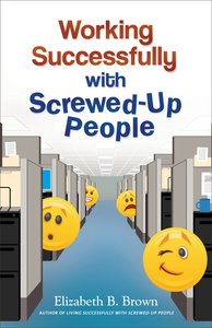 Working Successfully With Screwed-Up People Working Successfully With Screwed-Up People