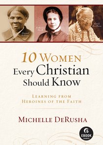 10 Women Every Christian Should Know (Ebook Shorts) 10 Women Every Christian Should Know (Ebook Shorts)
