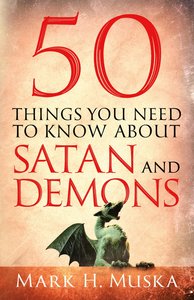50 Things You Need to Know About Satan and Demons 50 Things You Need to Know About Satan and Demons