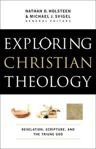 Exploring Christian Theology: Revelation, Scripture, and the Triune God (Volume 1) Exploring Christian Theology: Revelation, Scripture, and the Triune God (Volume 1)