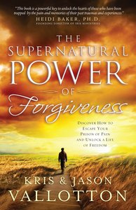 The Supernatural Power of Forgiveness The Supernatural Power of Forgiveness