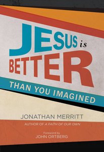 Jesus is Better Than You Imagined Jesus is Better Than You Imagined