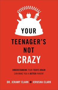 Your Teenager is Not Crazy Your Teenager is Not Crazy