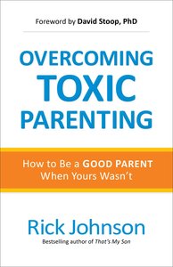 Overcoming Toxic Parenting Overcoming Toxic Parenting