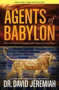 Agents of Babylon: What the Prophecies of Daniel Tell Us About the End of Days Agents of Babylon: What the Prophecies of Daniel Tell Us About the End of Days