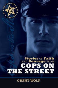 Stories of Faith and Courage From Cops on the Street (Battlefields & Blessings Series) Stories of Faith and Courage From Cops on the Street (Battlefields & Blessings Series)