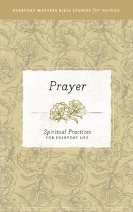 Prayer (Everyday Matters Bible Studies For Women Series) Prayer (Everyday Matters Bible Studies For Women Series)