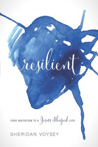 Resilient: Your Invitation to a Jesus-Shaped Life Resilient: Your Invitation to a Jesus-Shaped Life