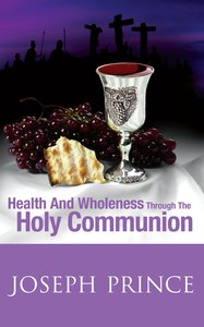 Health and Wholeness Through the Holy Communion Health and Wholeness Through the Holy Communion