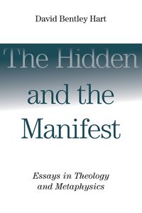 The Hidden and the Manifest: Essays in Theology and Metaphysics The Hidden and the Manifest: Essays in Theology and Metaphysics