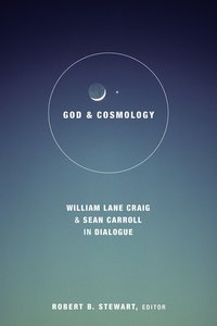 God and Cosmology: William Lane Craig and Sean Carroll in Dialogue God and Cosmology: William Lane Craig and Sean Carroll in Dialogue