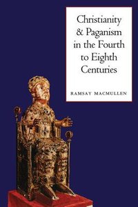 Christianity and Paganism in the Fourth to Eighth Centuries Christianity and Paganism in the Fourth to Eighth Centuries