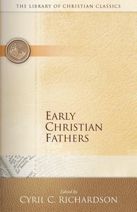 Early Christian Fathers (Library Of Christian Classics Series) Early Christian Fathers (Library Of Christian Classics Series)