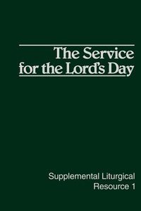 The Service For the Lords Day (#01 in Supplemental Liturgical Resource Series) The Service For the Lords Day (#01 in Supplemental Liturgical Resource Series)