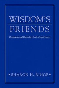 Wisdoms Friends: Community & Christology in Fourth Gospel Wisdoms Friends: Community & Christology in Fourth Gospel