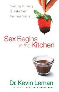 Sex Begins in the Kitchen: Creating Intimacy to Make Your Marriage Sizzle Sex Begins in the Kitchen: Creating Intimacy to Make Your Marriage Sizzle