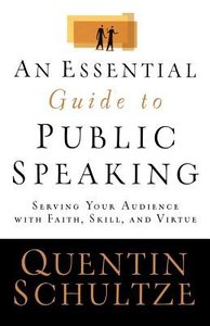 An Essential Guide to Public Speaking: Serving Your Audience With Faith, Skill and Virtue An Essential Guide to Public Speaking: Serving Your Audience With Faith, Skill and Virtue